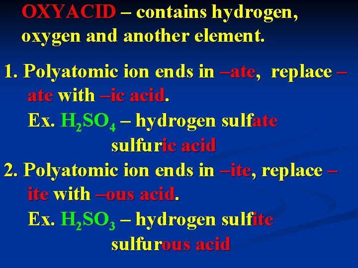 OXYACID – contains hydrogen, oxygen and another element. 1. Polyatomic ion ends in –ate,