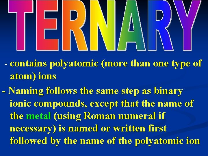 - contains polyatomic (more than one type of atom) ions - Naming follows the