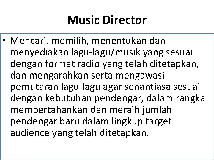 Music Director • Mencari, memilih, menentukan dan menyediakan lagu-lagu/musik yang sesuai dengan format radio