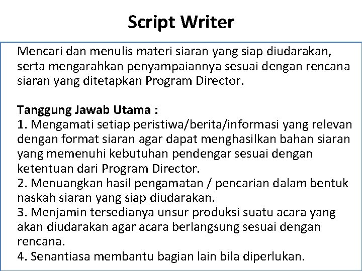 Script Writer Mencari dan menulis materi siaran yang siap diudarakan, serta mengarahkan penyampaiannya sesuai