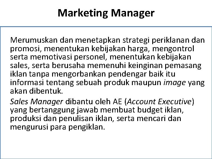 Marketing Manager Merumuskan dan menetapkan strategi periklanan dan promosi, menentukan kebijakan harga, mengontrol serta