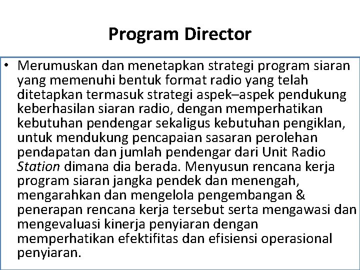 Program Director • Merumuskan dan menetapkan strategi program siaran yang memenuhi bentuk format radio