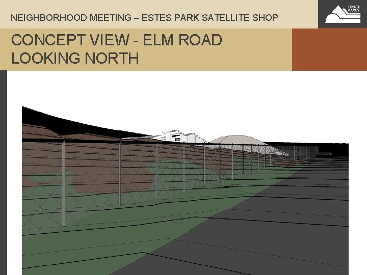 NEIGHBORHOOD MEETING – ESTES PARK SATELLITE SHOP CONCEPT VIEW - ELM ROAD LOOKING NORTH