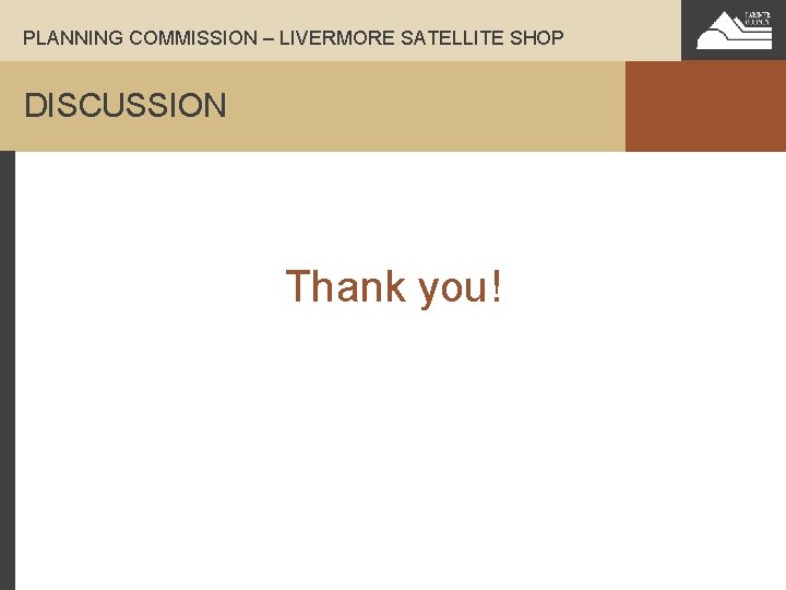 PLANNING COMMISSION – LIVERMORE SATELLITE SHOP DISCUSSION Thank you! 
