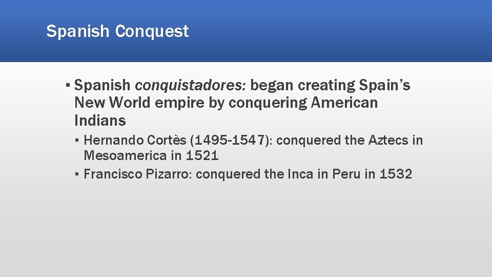 Spanish Conquest ▪ Spanish conquistadores: began creating Spain’s New World empire by conquering American Spanish Conquest ▪ Spanish conquistadores: began creating Spain’s New World empire by conquering American
