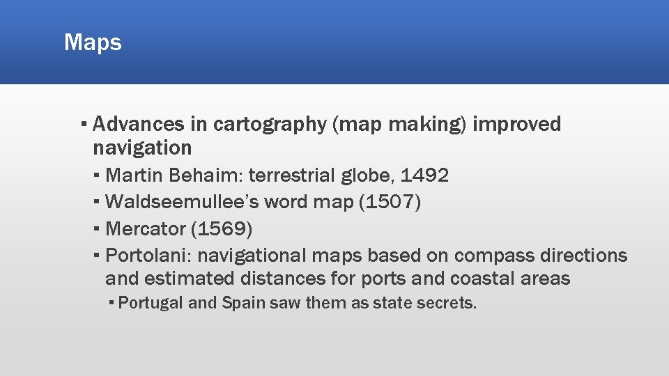 Maps ▪ Advances in cartography (map making) improved navigation ▪ Martin Behaim: terrestrial globe, Maps ▪ Advances in cartography (map making) improved navigation ▪ Martin Behaim: terrestrial globe,