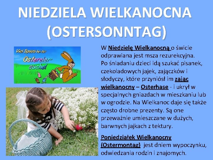 NIEDZIELA WIELKANOCNA (OSTERSONNTAG) W Niedzielę Wielkanocną o świcie odprawiana jest msza rezurekcyjna. Po śniadaniu