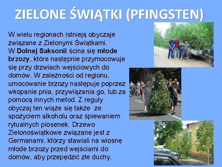 ZIELONE ŚWIĄTKI (PFINGSTEN) W wielu regionach istnieją obyczaje związane z Zielonymi Świątkami. W Dolnej