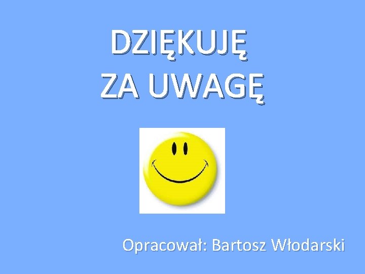 DZIĘKUJĘ ZA UWAGĘ Opracował: Bartosz Włodarski 