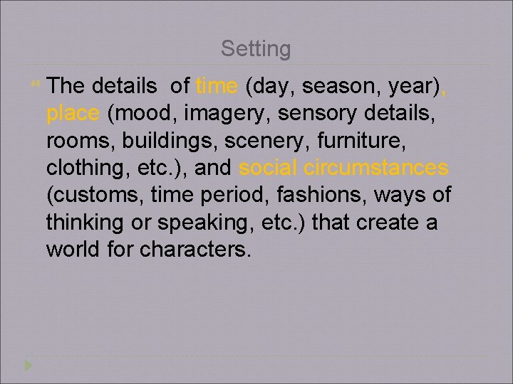 Setting The details of time (day, season, year), place (mood, imagery, sensory details, rooms,