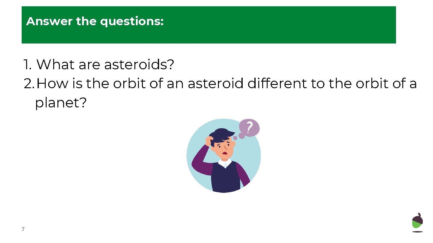Answer the questions: 1. What are asteroids? 2. How is the orbit of an