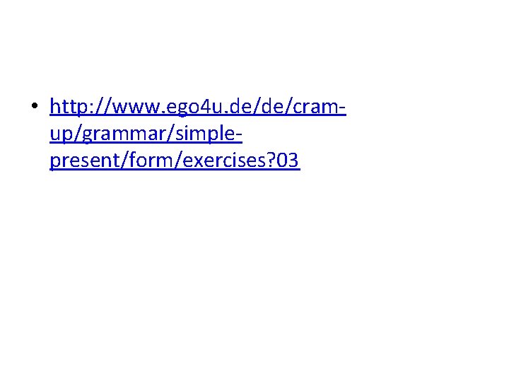  • http: //www. ego 4 u. de/de/cramup/grammar/simplepresent/form/exercises? 03 