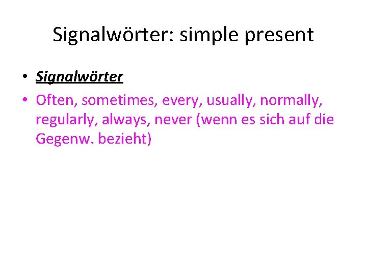 Signalwörter: simple present • Signalwörter • Often, sometimes, every, usually, normally, regularly, always, never