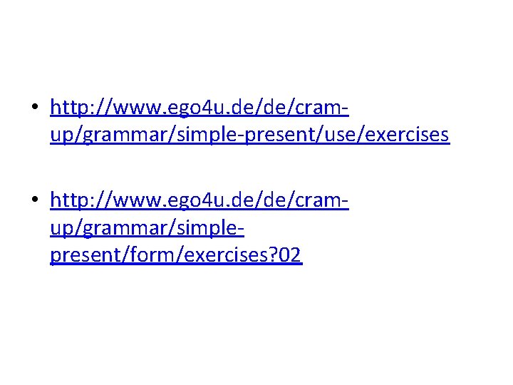  • http: //www. ego 4 u. de/de/cramup/grammar/simple-present/use/exercises • http: //www. ego 4 u.