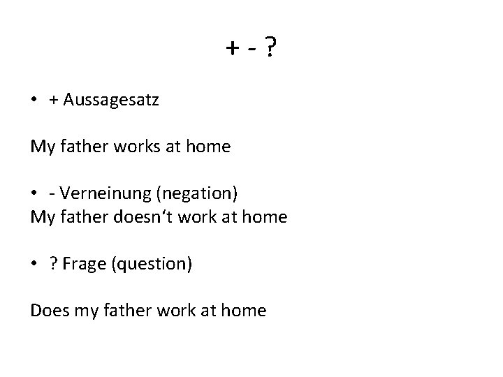 +-? • + Aussagesatz My father works at home • - Verneinung (negation) My