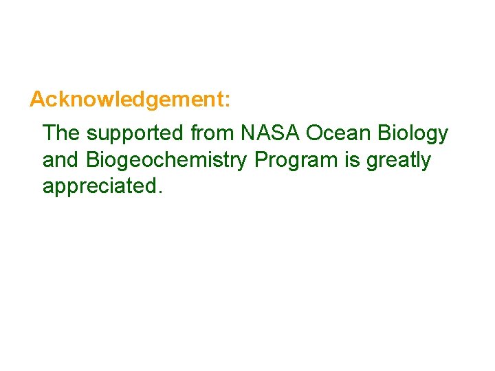 Acknowledgement: The supported from NASA Ocean Biology and Biogeochemistry Program is greatly appreciated. 