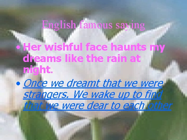 English famous saying • Her wishful face haunts my dreams like the rain at