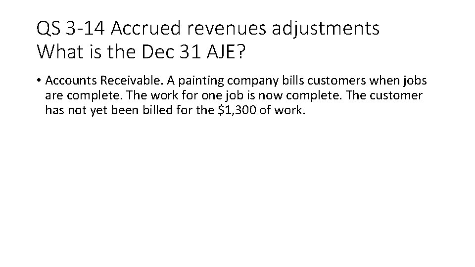 QS 3 -14 Accrued revenues adjustments What is the Dec 31 AJE? • Accounts