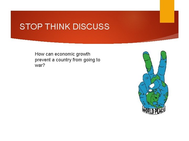 STOP THINK DISCUSS How can economic growth prevent a country from going to war?