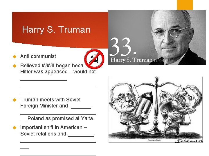 Harry S. Truman Anti communist Believed WWII began because Hitler was appeased – would