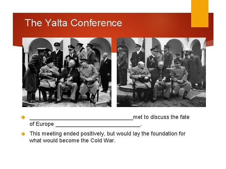 The Yalta Conference _________________met to discuss the fate of Europe ______________. This meeting ended