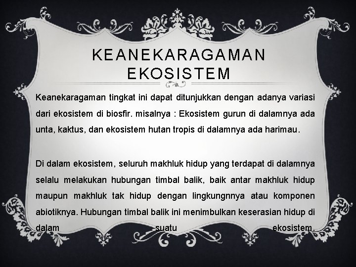 KEANEKARAGAMAN EKOSISTEM Keanekaragaman tingkat ini dapat ditunjukkan dengan adanya variasi dari ekosistem di biosfir. KEANEKARAGAMAN EKOSISTEM Keanekaragaman tingkat ini dapat ditunjukkan dengan adanya variasi dari ekosistem di biosfir.