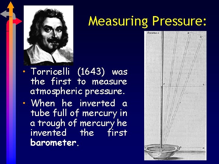 Measuring Pressure: • Torricelli (1643) was the first to measure atmospheric pressure. • When