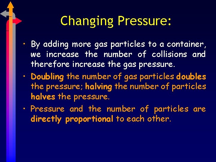 Changing Pressure: • By adding more gas particles to a container, we increase the