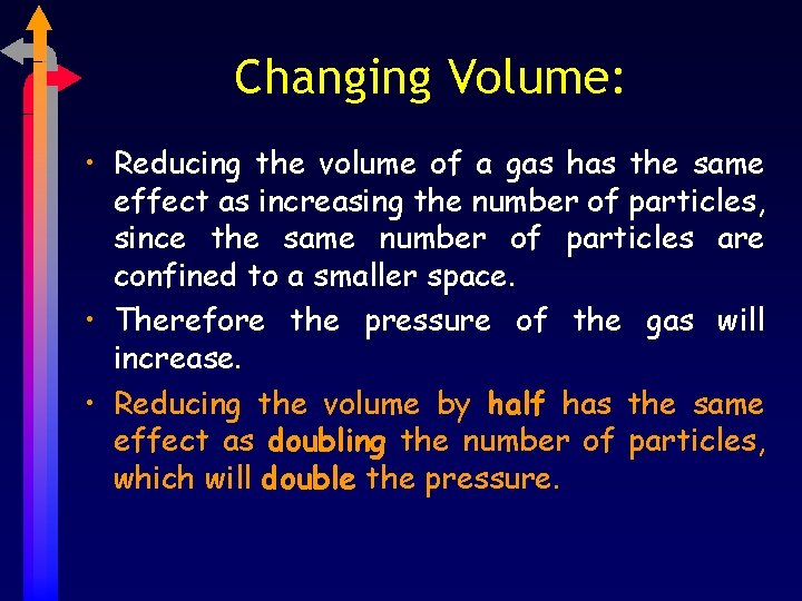 Changing Volume: • Reducing the volume of a gas has the same effect as