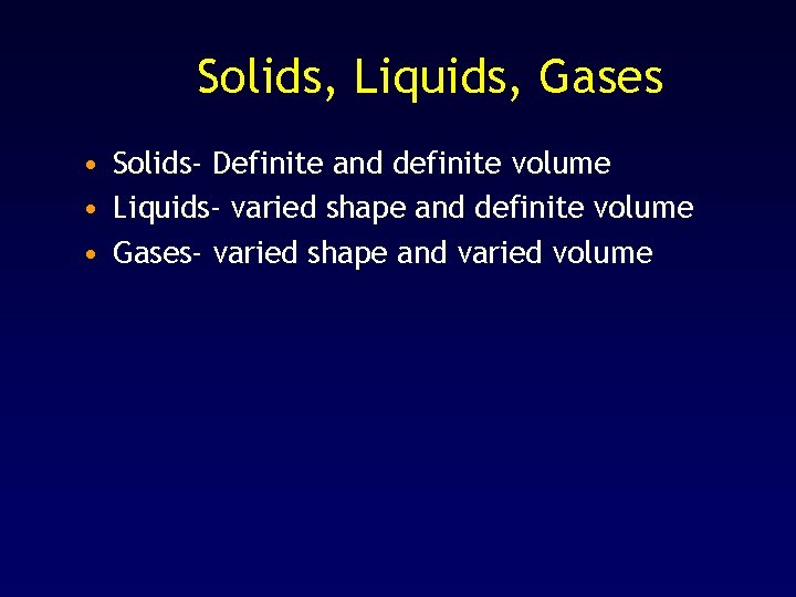 Solids, Liquids, Gases • Solids- Definite and definite volume • Liquids- varied shape and