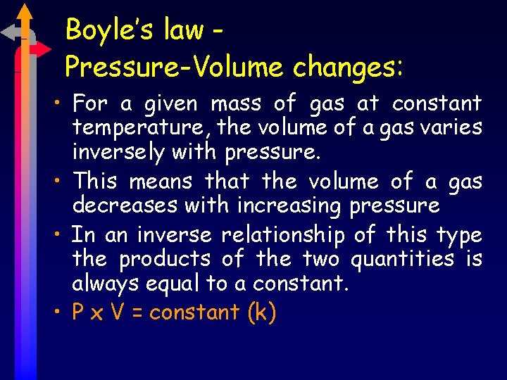 Boyle’s law Pressure-Volume changes: • For a given mass of gas at constant temperature,