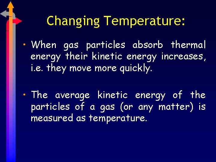 Changing Temperature: • When gas particles absorb thermal energy their kinetic energy increases, i.