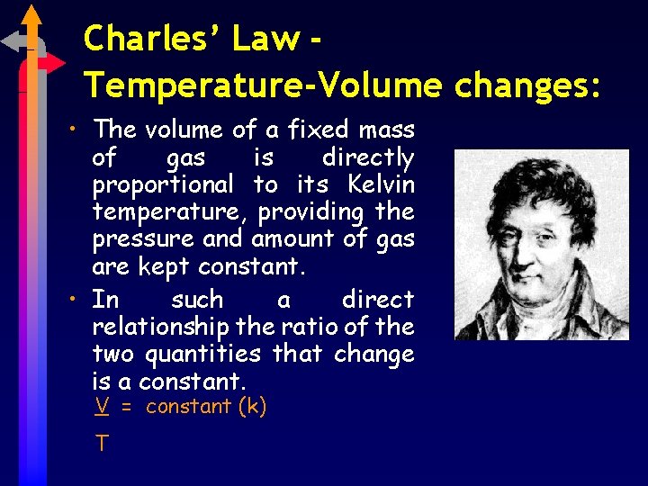 Charles’ Law Temperature-Volume changes: • The volume of a fixed mass of gas is