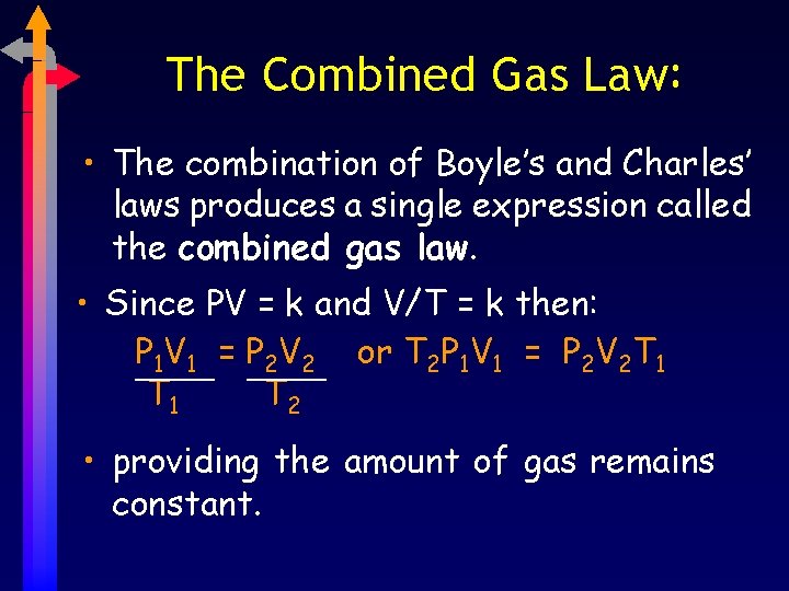 The Combined Gas Law: • The combination of Boyle’s and Charles’ laws produces a