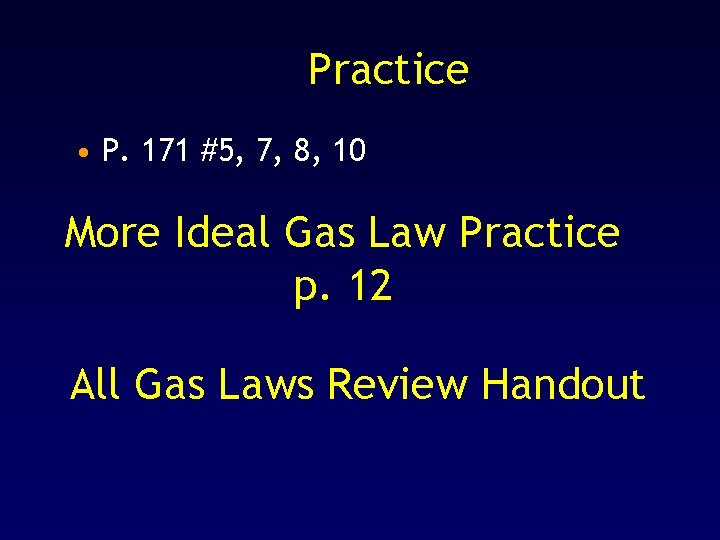 Practice • P. 171 #5, 7, 8, 10 More Ideal Gas Law Practice p.