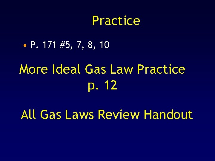 Practice • P. 171 #5, 7, 8, 10 More Ideal Gas Law Practice p. Practice • P. 171 #5, 7, 8, 10 More Ideal Gas Law Practice p.