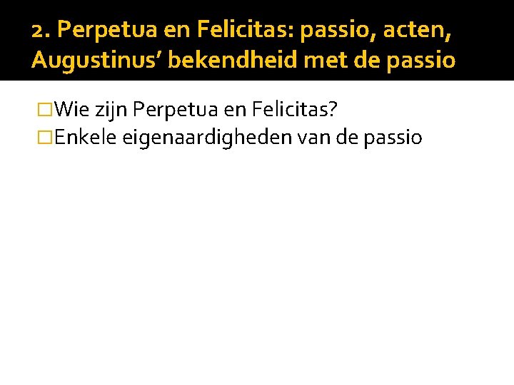 2. Perpetua en Felicitas: passio, acten, Augustinus’ bekendheid met de passio �Wie zijn Perpetua