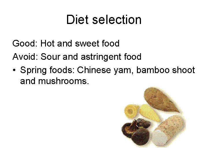 Diet selection Good: Hot and sweet food Avoid: Sour and astringent food • Spring