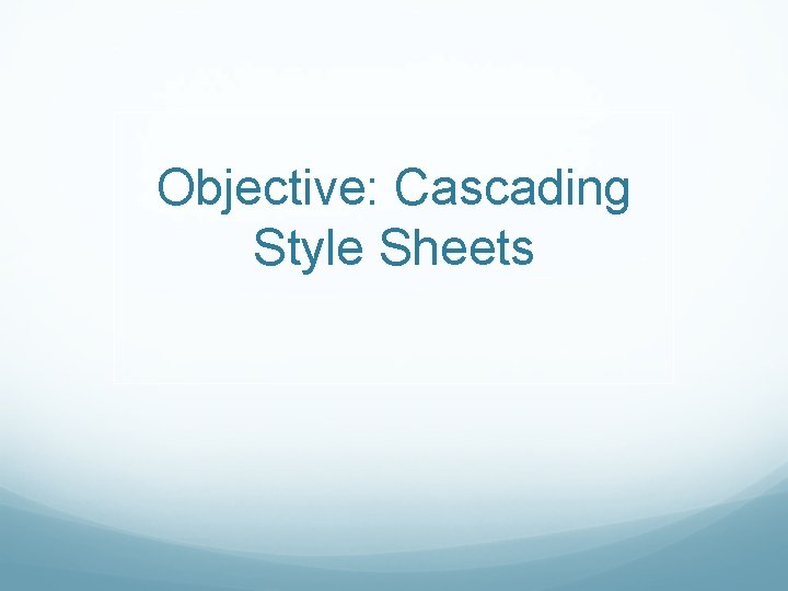 Objective: Cascading Style Sheets 