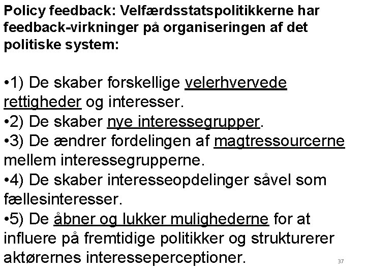 Policy feedback: Velfærdsstatspolitikkerne har feedback-virkninger på organiseringen af det politiske system: • 1) De