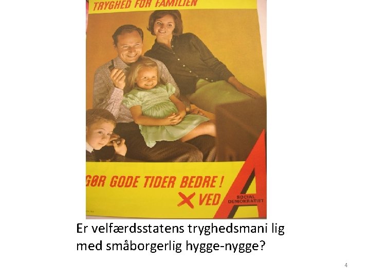 Er velfærdsstatens tryghedsmani lig med småborgerlig hygge-nygge? 4 