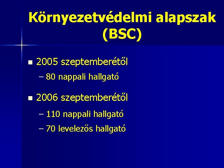 Környezetvédelmi alapszak (BSC) n 2005 szeptemberétől – 80 nappali hallgató n 2006 szeptemberétől –