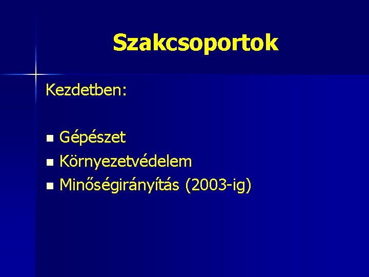 Szakcsoportok Kezdetben: Gépészet n Környezetvédelem n Minőségirányítás (2003 -ig) n 