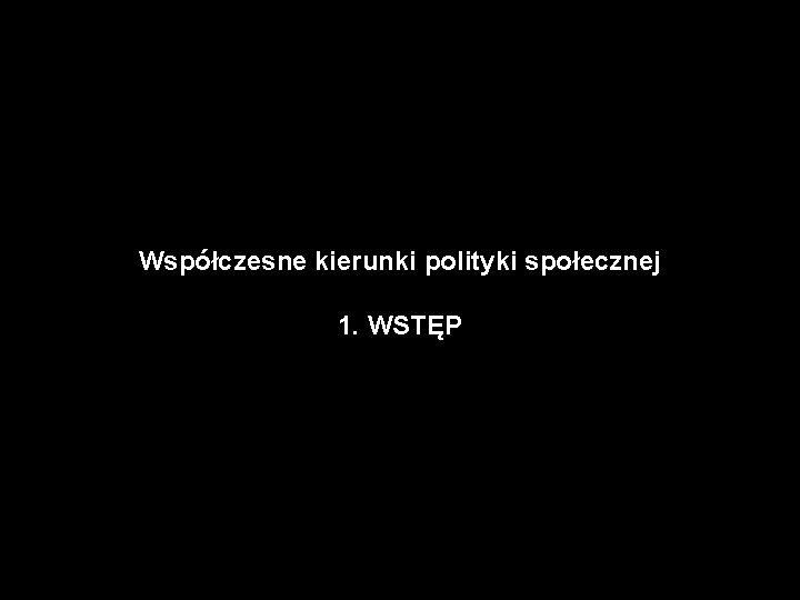 Współczesne kierunki polityki społecznej 1. WSTĘP 