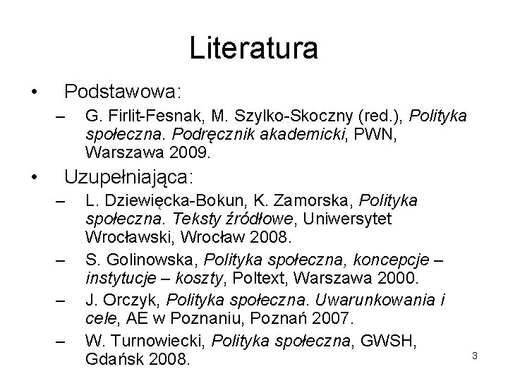 Literatura • Podstawowa: – • G. Firlit-Fesnak, M. Szylko-Skoczny (red. ), Polityka społeczna. Podręcznik