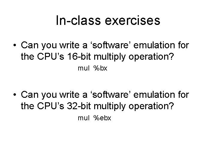In-class exercises • Can you write a ‘software’ emulation for the CPU’s 16 -bit