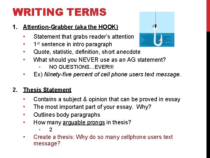 WRITING TERMS 1. Attention-Grabber (aka the HOOK) • • Statement that grabs reader’s attention WRITING TERMS 1. Attention-Grabber (aka the HOOK) • • Statement that grabs reader’s attention
