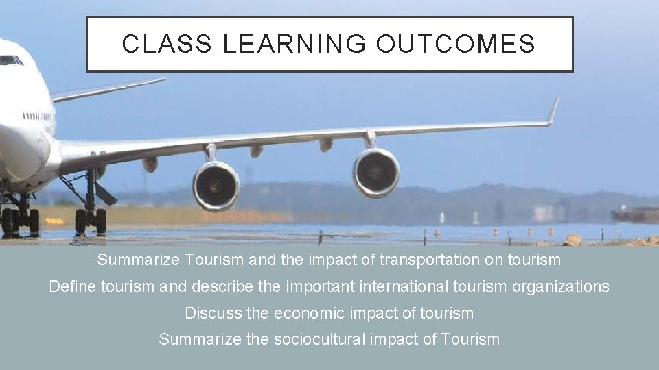 CLASS LEARNING OUTCOMES Summarize Tourism and the impact of transportation on tourism Define tourism