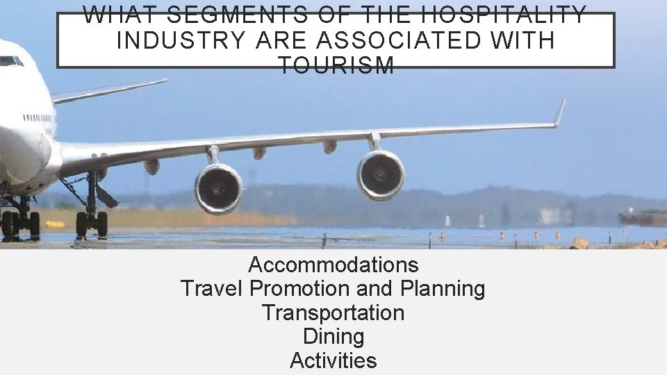 WHAT SEGMENTS OF THE HOSPITALITY INDUSTRY ARE ASSOCIATED WITH TOURISM Accommodations Travel Promotion and