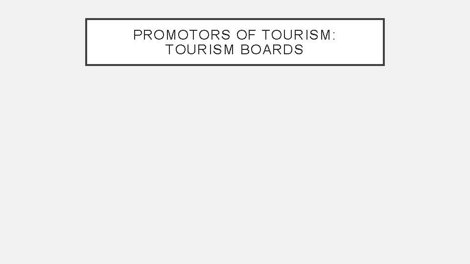 PROMOTORS OF TOURISM: TOURISM BOARDS 